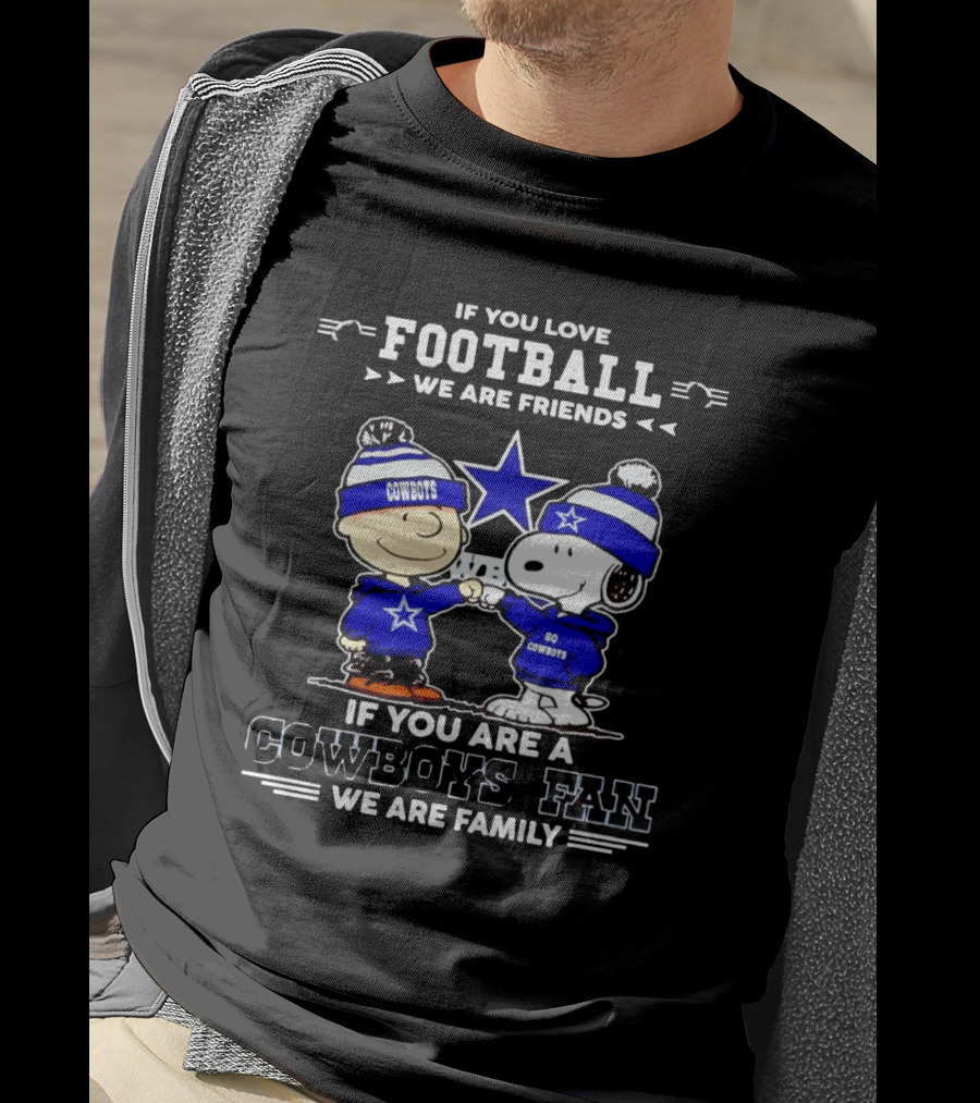 If You Love Football We Are Friends If You Are A Cowboys Fan We Are Family Peanuts T-Shirt