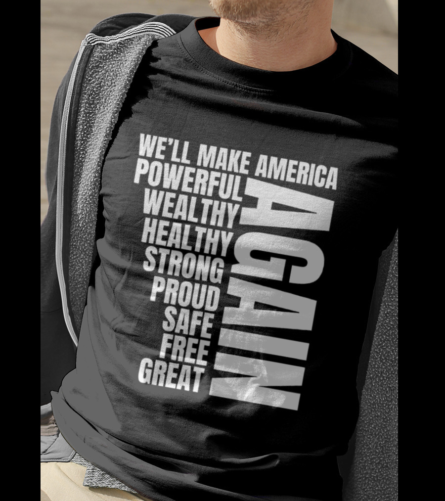 We’ll Make America Powerful Wealthy Healthy Strong Proud Safe Free Great Again T-Shirt