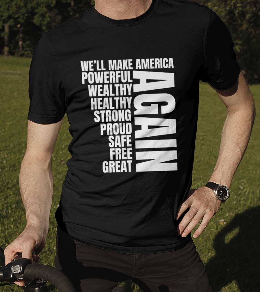 We’ll Make America Powerful Wealthy Healthy Strong Proud Safe Free Great Again T-Shirt