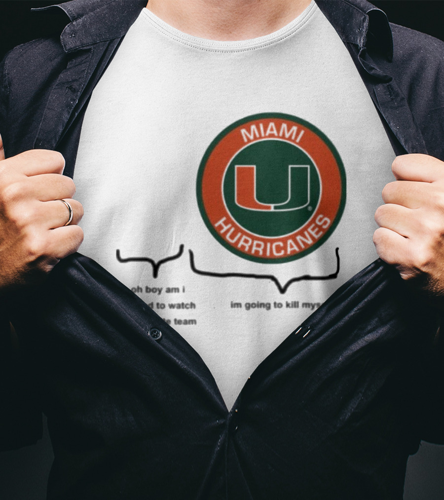 Miami Hurricanes Oh Boy Am I Excited To Watch My Favorite Team Play I'm Going To Kill Myself T-Shirt