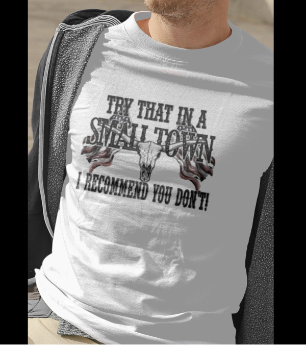 Try That In A Small Town I Recommend You Don’t Patriotic Skull USA Flag T-Shirt