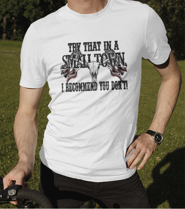 Try That In A Small Town I Recommend You Don’t Patriotic Skull USA Flag T-Shirt