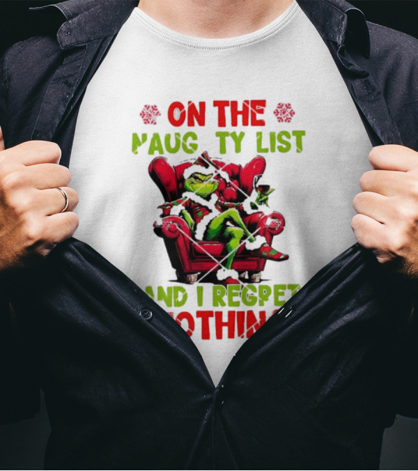 Grinch On The Naughty List And I Regret Nothing Grinchmas Holiday Humor T-Shirt