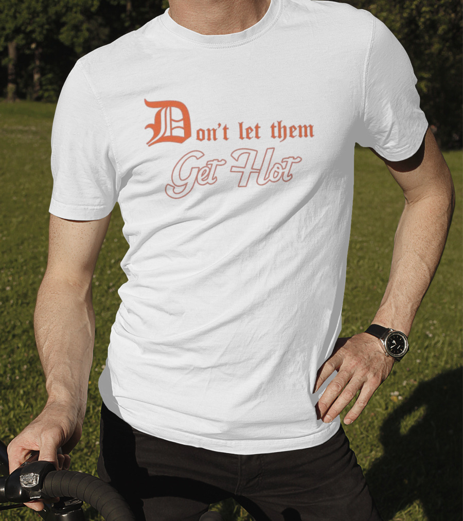 Detroit Tigers Don't Let Them Get Hot T-Shirt