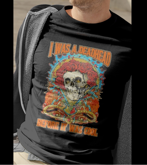 Grateful Dead Skull With Roses I Was A Deadhead Before It Was Cool T-Shirt