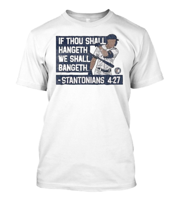 If Thou Shall Hangeth We Shall Bangeth Stantonians 4 27 New York Yankees T-Shirt