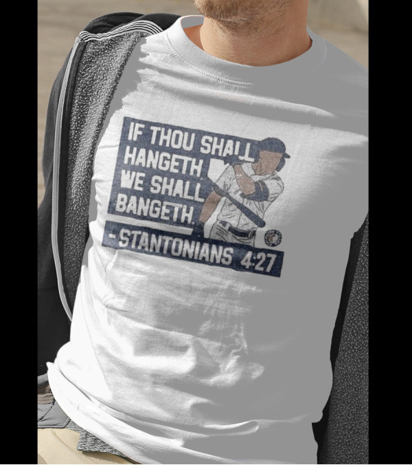 If Thou Shall Hangeth We Shall Bangeth Stantonians 4 27 New York Yankees T-Shirt