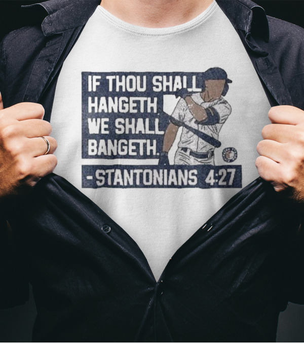 If Thou Shall Hangeth We Shall Bangeth Stantonians 4 27 New York Yankees T-Shirt
