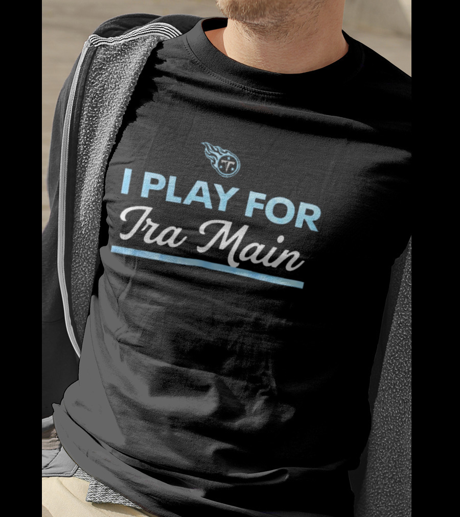 Tennessee Titans I Play For Ira Main T-Shirt