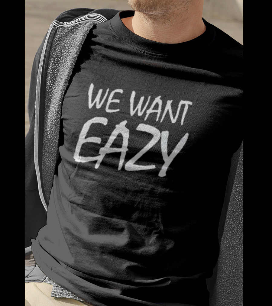 Boyz N The Hood We Want Eazy Eazy-E T-Shirt