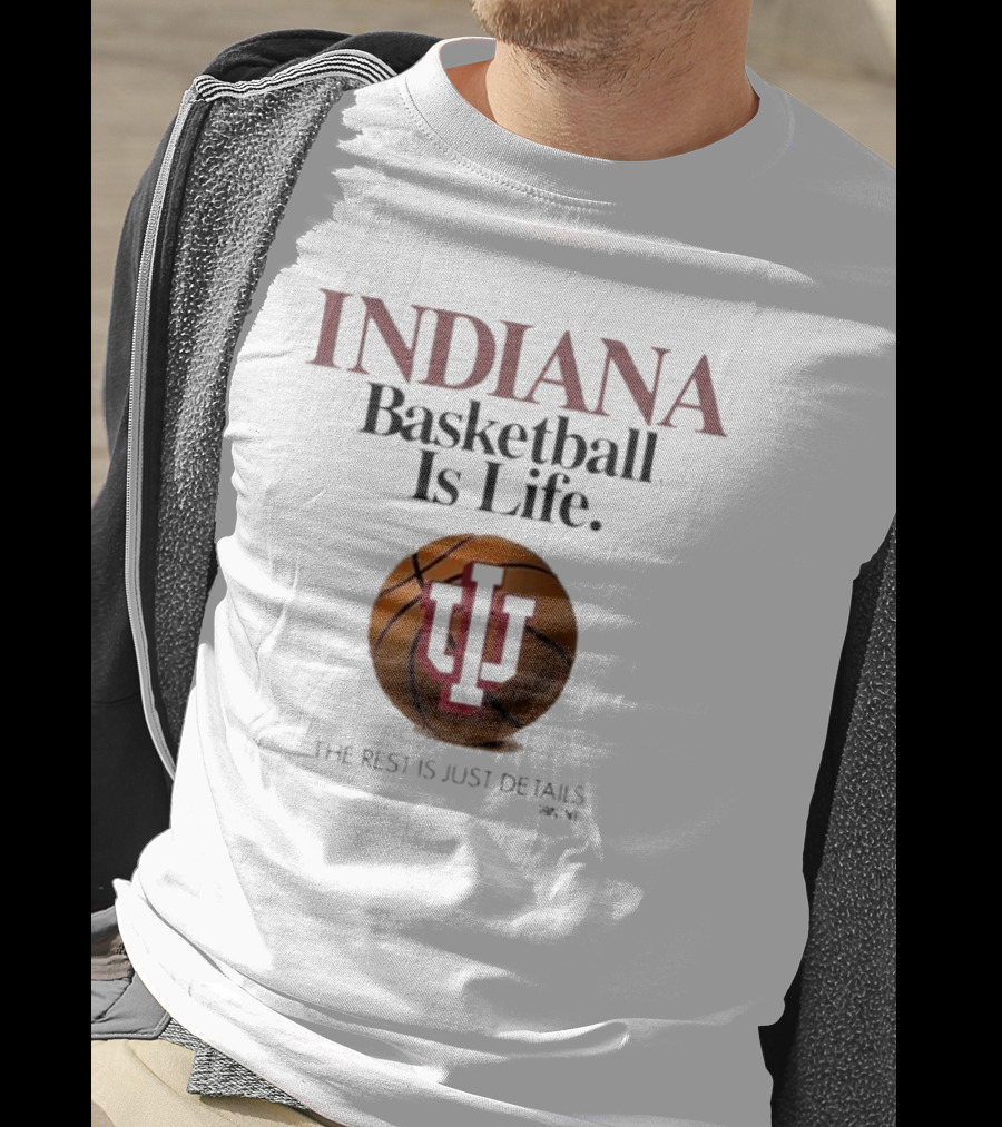 Indiana Hoosiers Basketball Is Life The Rest Is Just Details Basketball IU T-Shirt