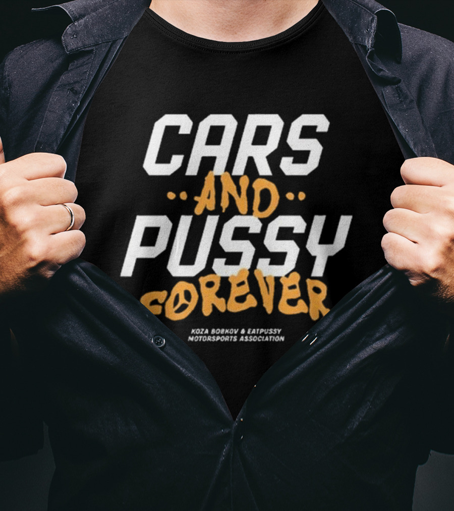 Cars And Pussy Forever Koza Bobkov And Eaty Motorsports Association T-Shirt