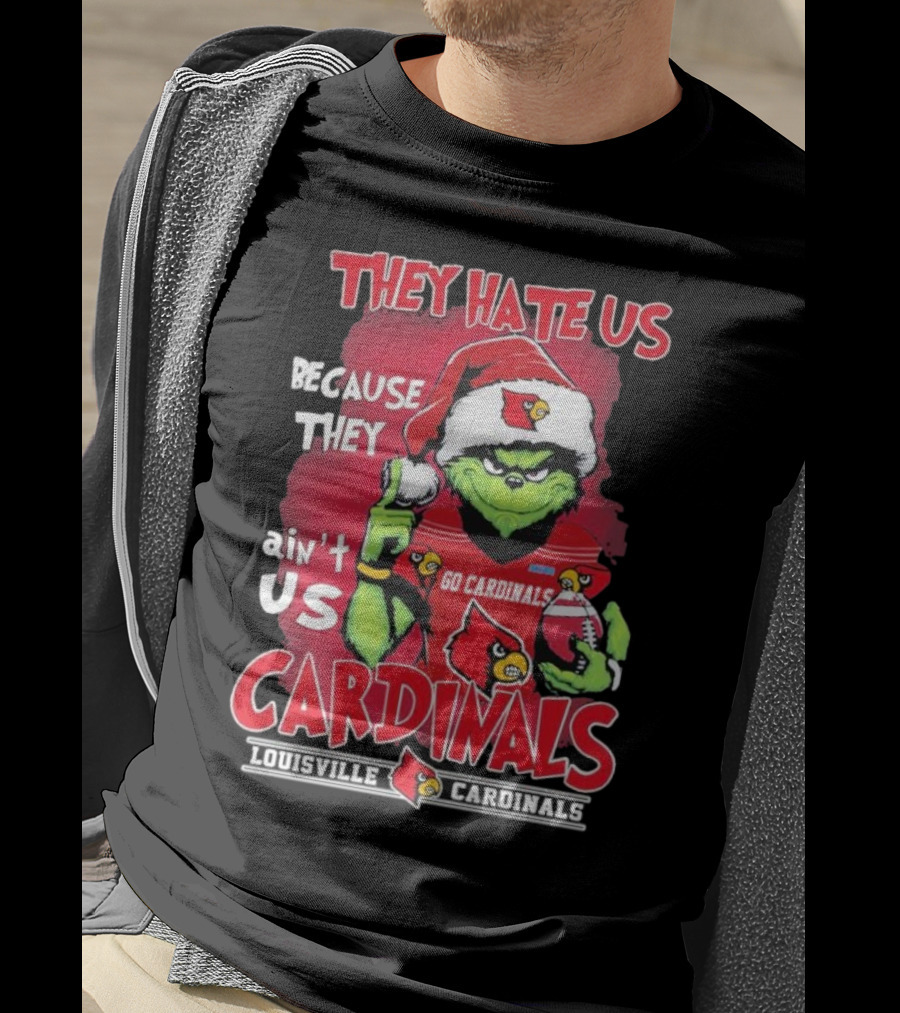They Hate Us Because They Ain’t Us Grinch Go Cardinals Louisville Christmas T-Shirt