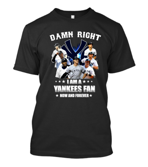 Damn Right I Am A New York Yankees Fan Now And Forever 2024 Yankees Fan T-Shirt