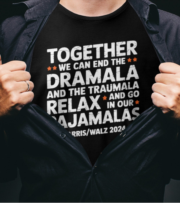 Harris Walz 2024 Together We Can End The Dramala And The Traumala Relax And Go In Our Pajamalas T-Shirt