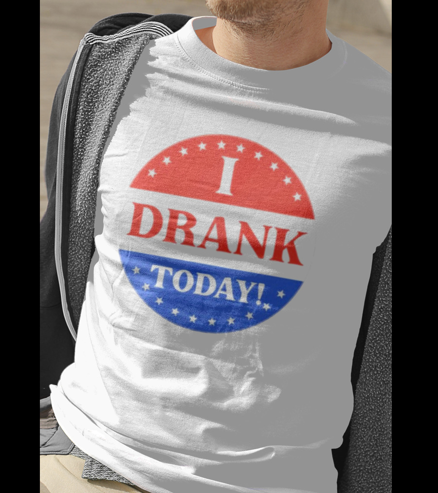 I Drank Today Voting Sticker Parody Badge T-Shirt