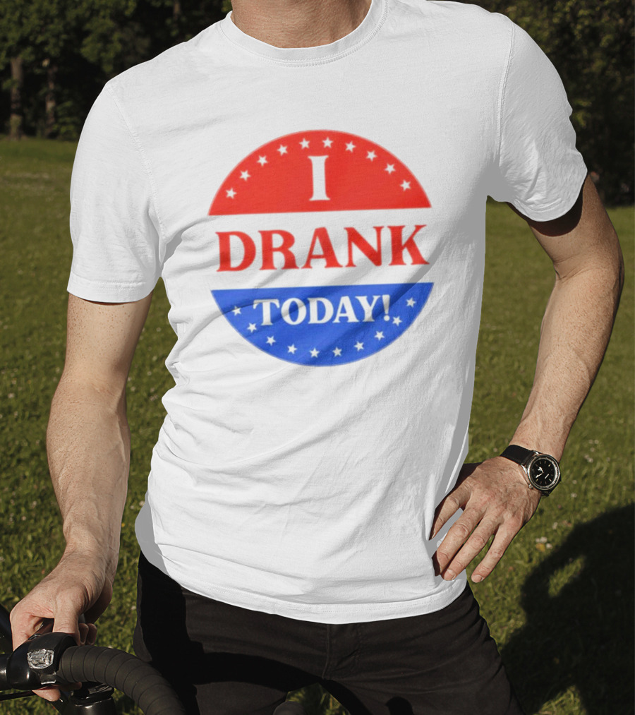 I Drank Today Voting Sticker Parody Badge T-Shirt