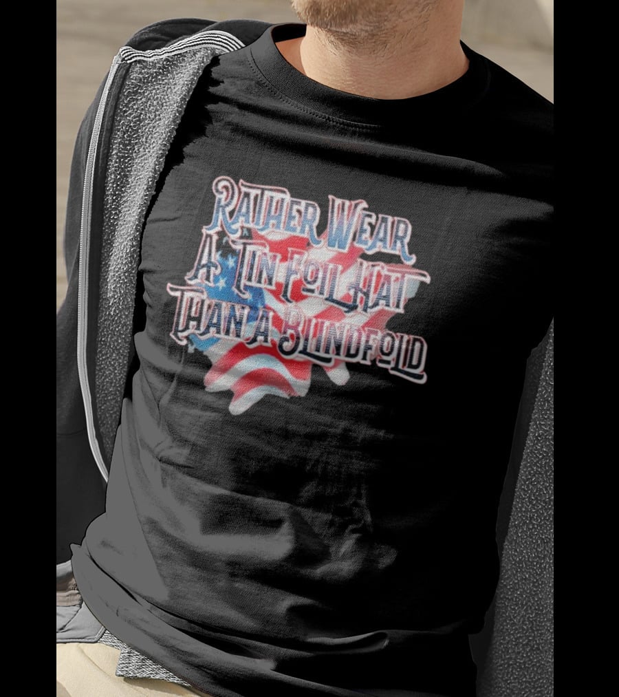 Rather Wear A Tin Foil Hat Than A Blindfold American Flag USA Map T-Shirt