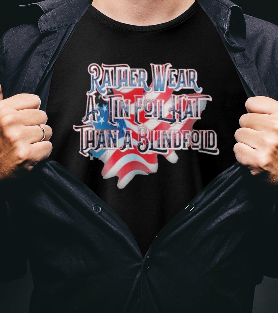 Rather Wear A Tin Foil Hat Than A Blindfold American Flag USA Map T-Shirt