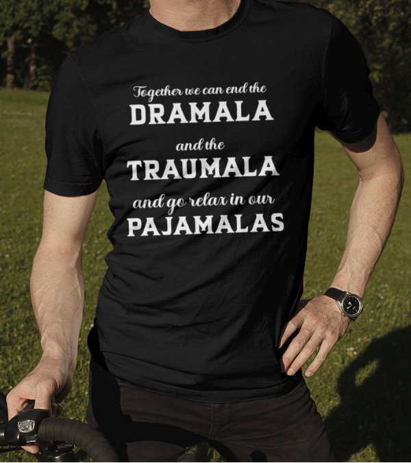 Together We Can End The Dramala Traumala And Relax In Pajamalas T-Shirt