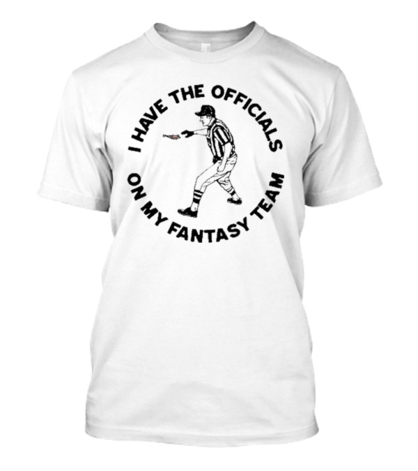 I Have The Officials On My Fantasy Team T-Shirt