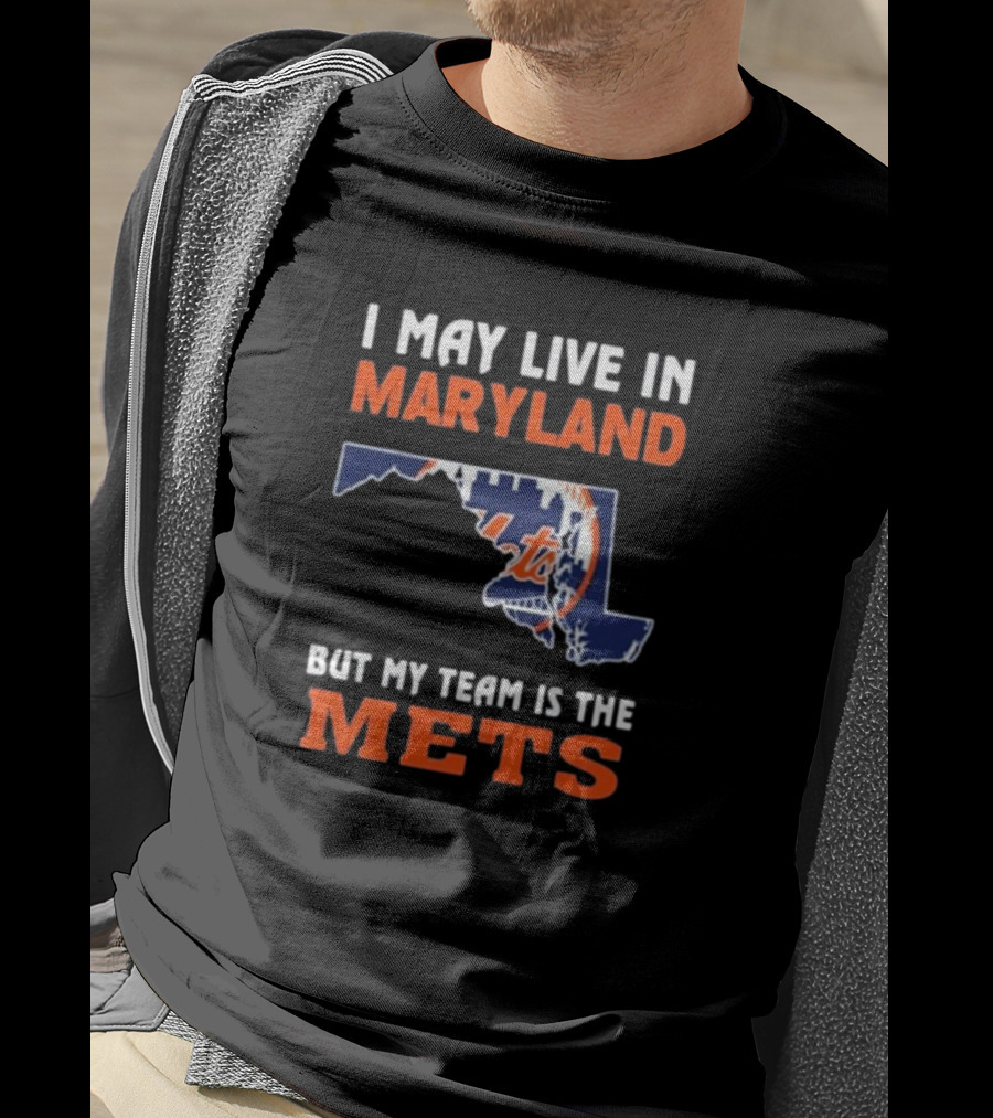 I May Live In Maryland But My Team Is The New York Mets T-Shirt