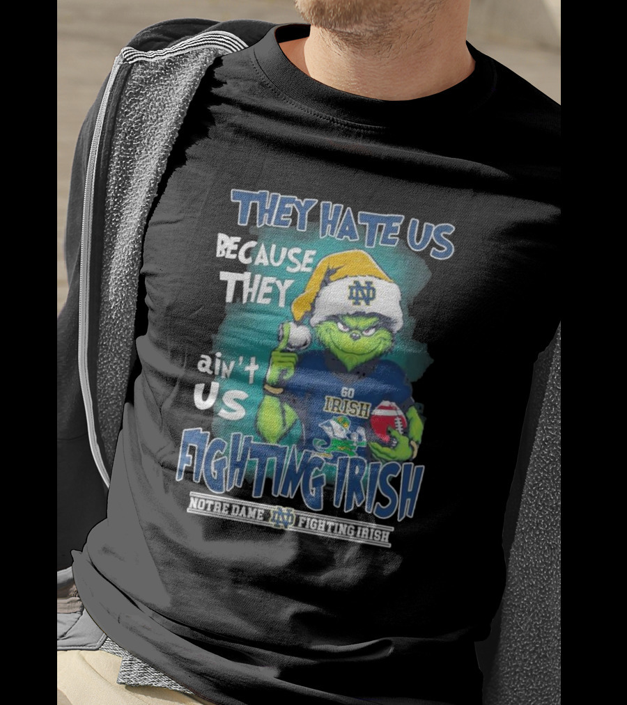 They Hate Us Because They Ain’t Us Grinch Go Irish Notre Dame Fighting Irish Christmas T-Shirt