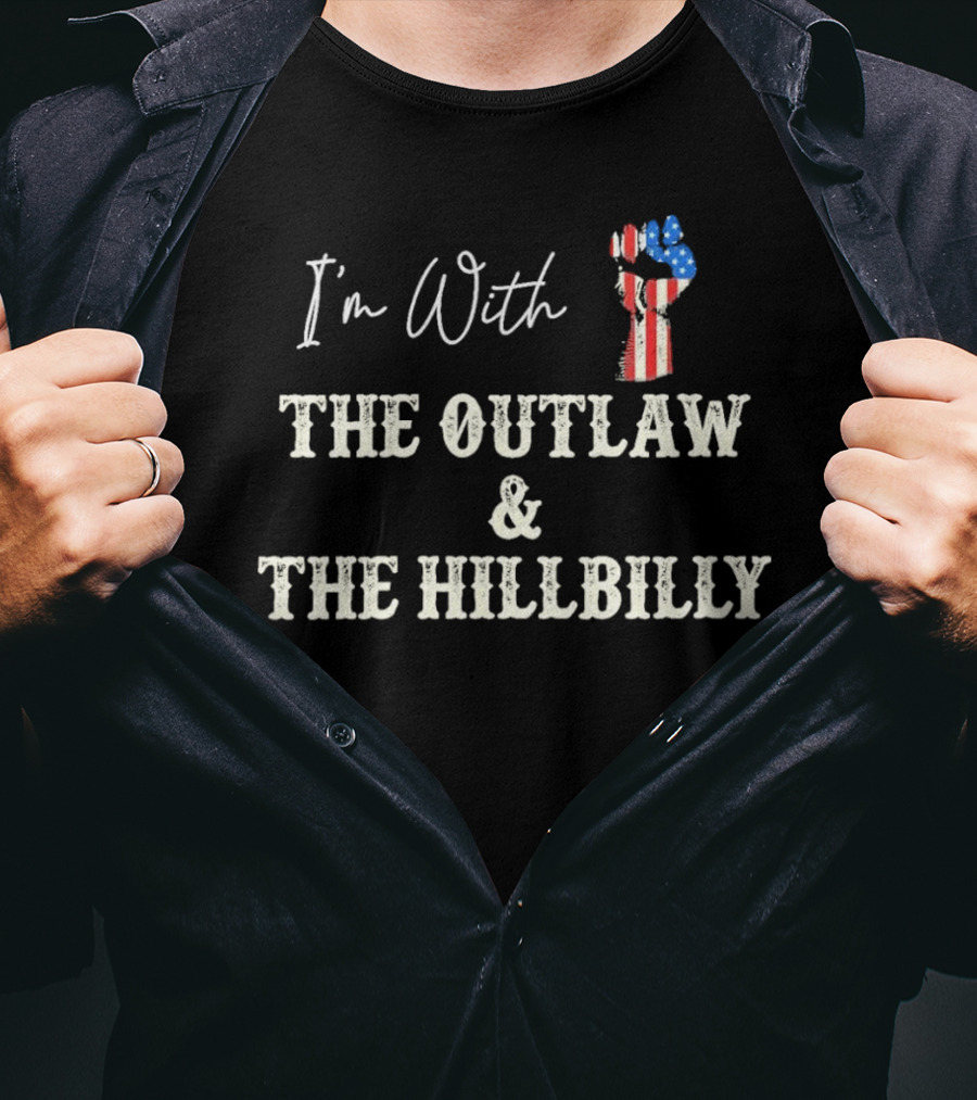 I'm With The Outlaw And The Hillbilly Patriotic Fist T-Shirt