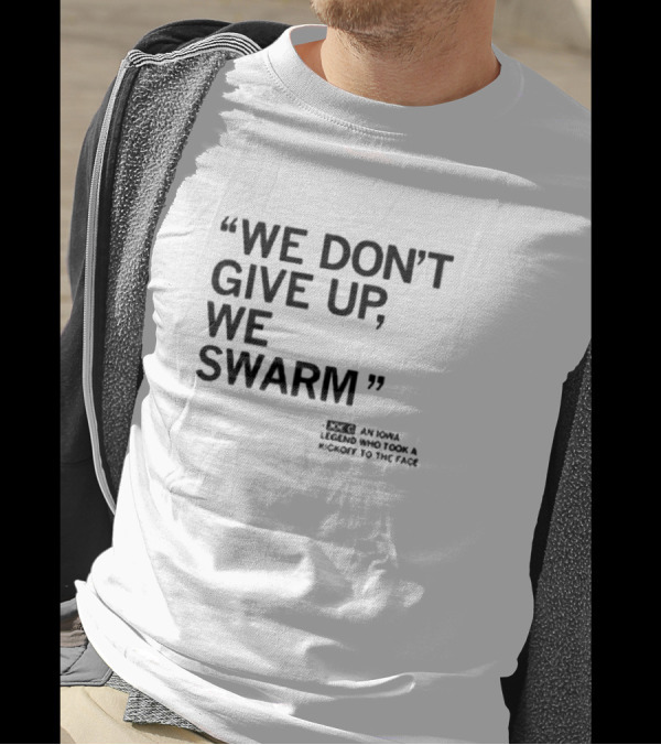 We Don’t Give Up We Swarm An Iowa Legend Who Took A Kickoff To The Face T-Shirt