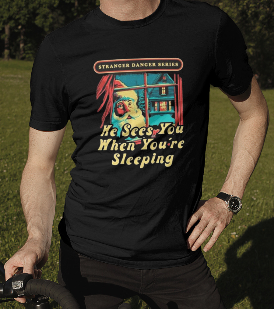 Stranger Danger Series He Sees You When You're Sleeping T-Shirt