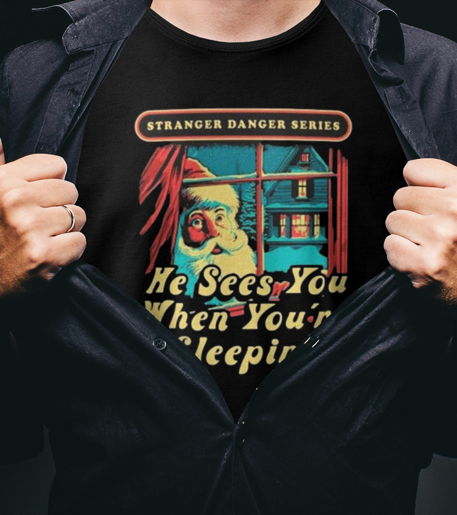 Stranger Danger Series He Sees You When You're Sleeping T-Shirt