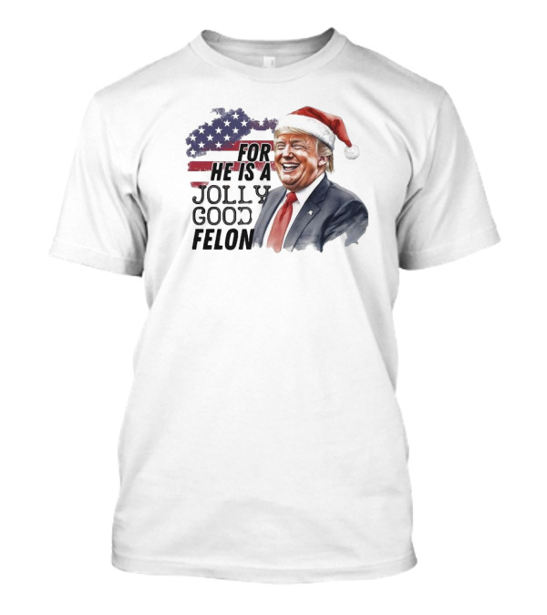 Humorous Santa Trump For He Is A Jolly Good Felon 2024 Christmas T-Shirt