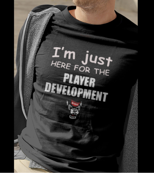 I'm Just Here For The Player Development NC State Wolfpack T-Shirt