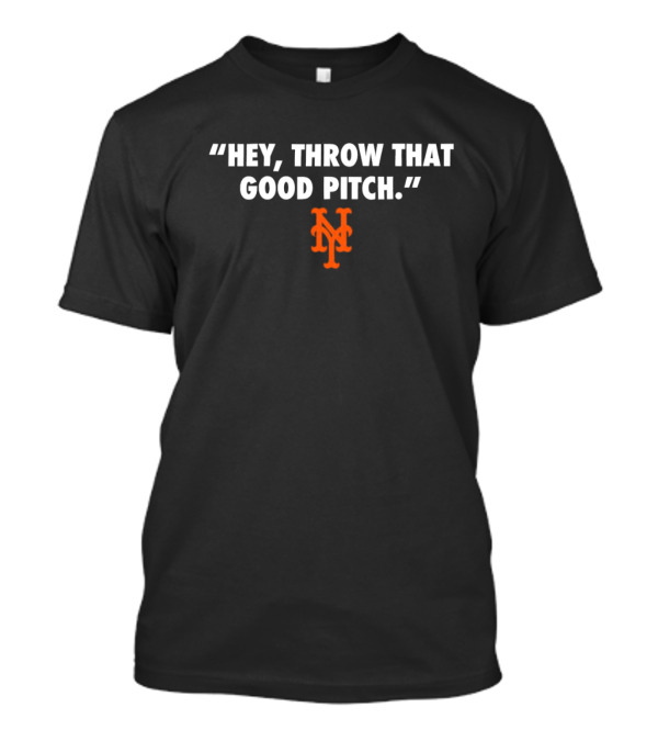 New York Mets Hey Throw That Good Pitch 2024 MLB T-Shirt