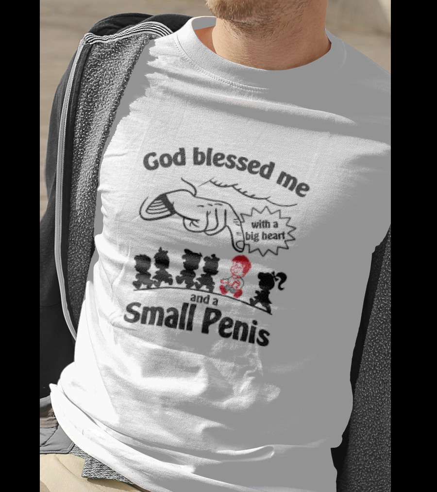 God Blessed Me With A Big Heart And A Small Penis T-Shirt