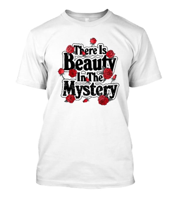 There Is Beauty In The Mystery Xplr Roses T-Shirt