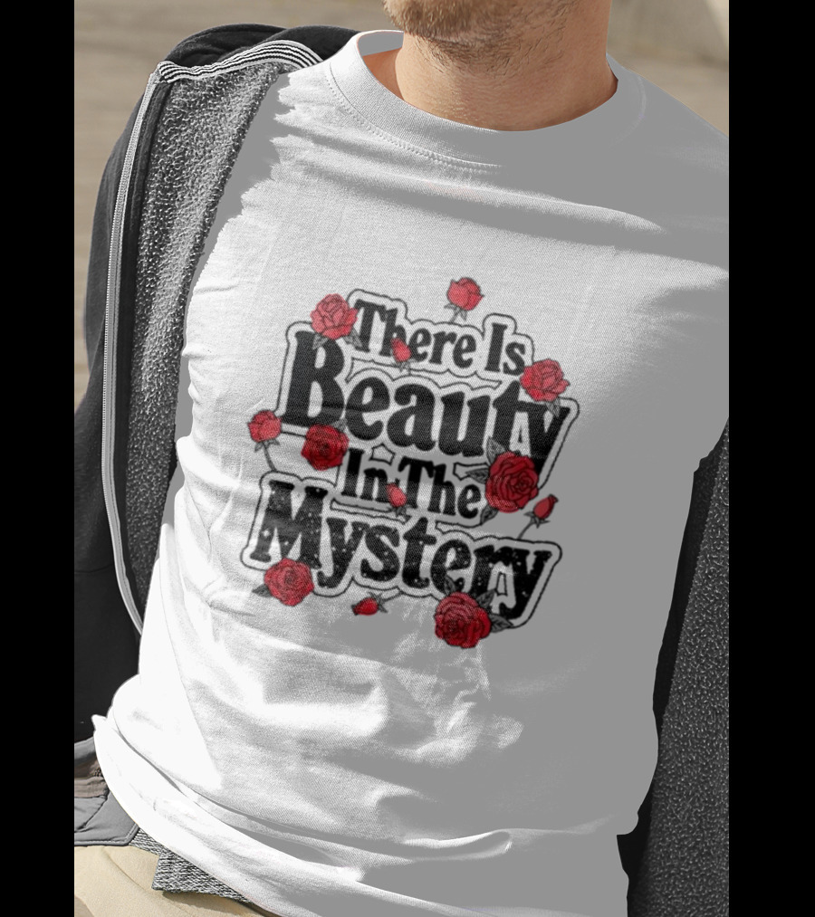 There Is Beauty In The Mystery Xplr Roses T-Shirt