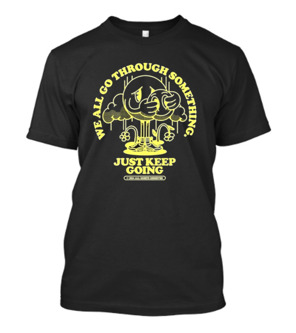 We All Go Through Something Just Keep Going Kixnkarbs 2024 Rights Reserved T-Shirt