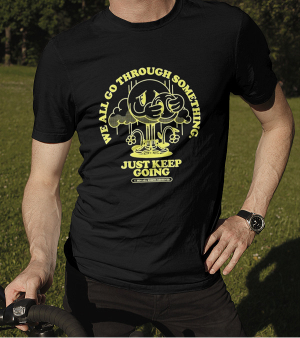 We All Go Through Something Just Keep Going Kixnkarbs 2024 Rights Reserved T-Shirt