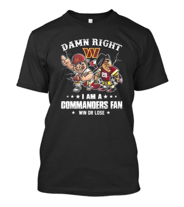 Damn Right I Am A Commanders Fan Win Or Lose T-Shirt