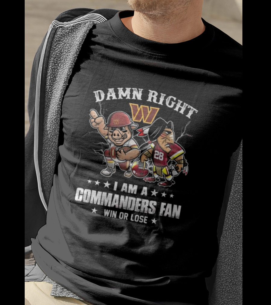 Damn Right I Am A Commanders Fan Win Or Lose T-Shirt