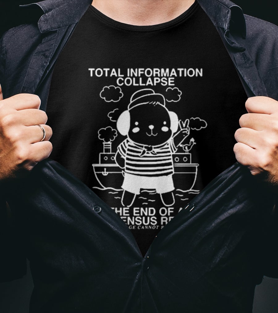Total Information Collapse And The End Of All Consensus Reality The Damage Cannot Be Undone Cute Animal Sailor On Ship T-Shirt