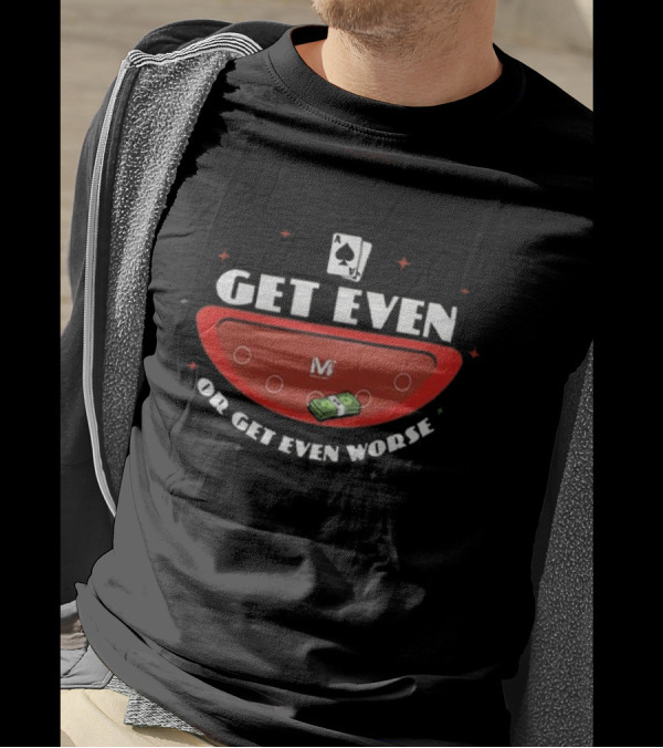 Vegas Matt Get Even Or Get Even Worse Poker Cards Money T-Shirt