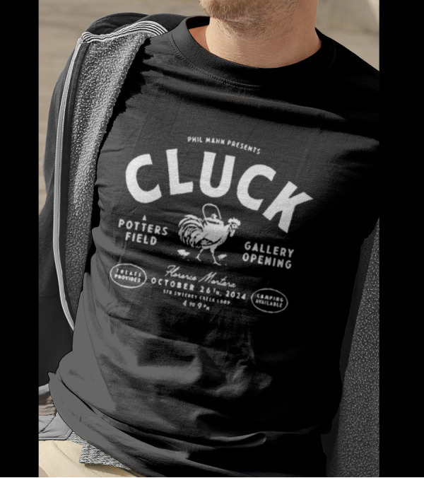 Phil Mahn Presents Cluck Potters Field Gallery Opening Florence Montana October 26 T-Shirt