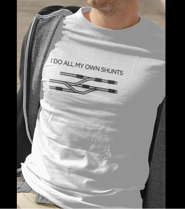 I Do All My Own Shunts Train Tracks Engineer Humor T-Shirt
