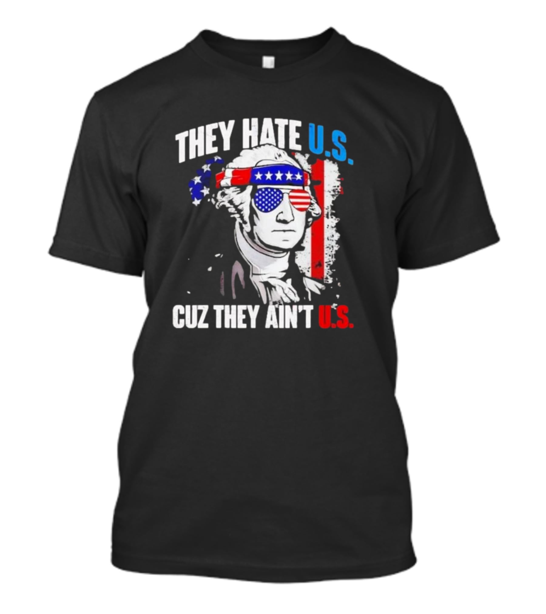 George Washington Patriotic They Hate U.S. Cuz They Ain't U.S T-Shirt