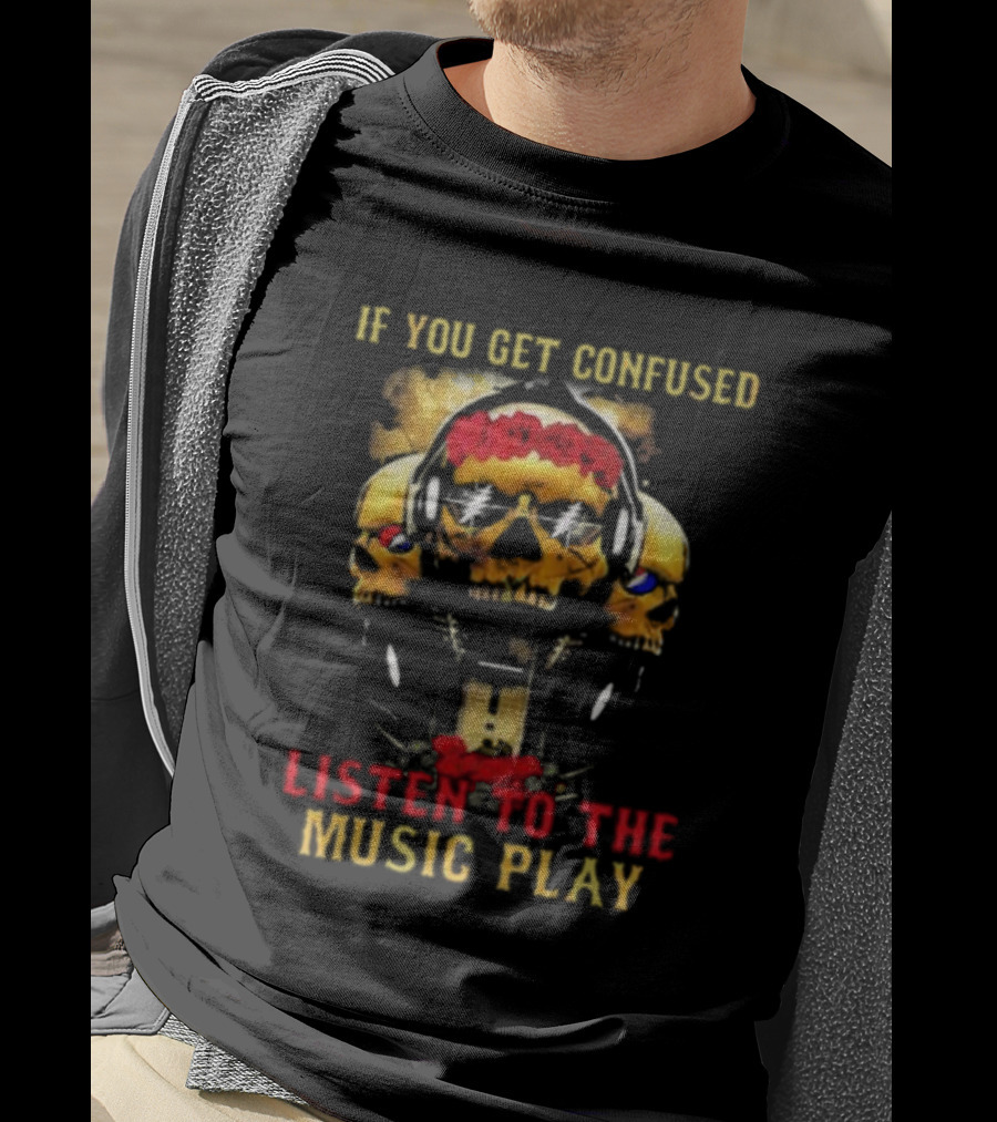 If You Get Confused Listen To The Music Play Skull Headphones Roses Grateful Dead T-Shirt