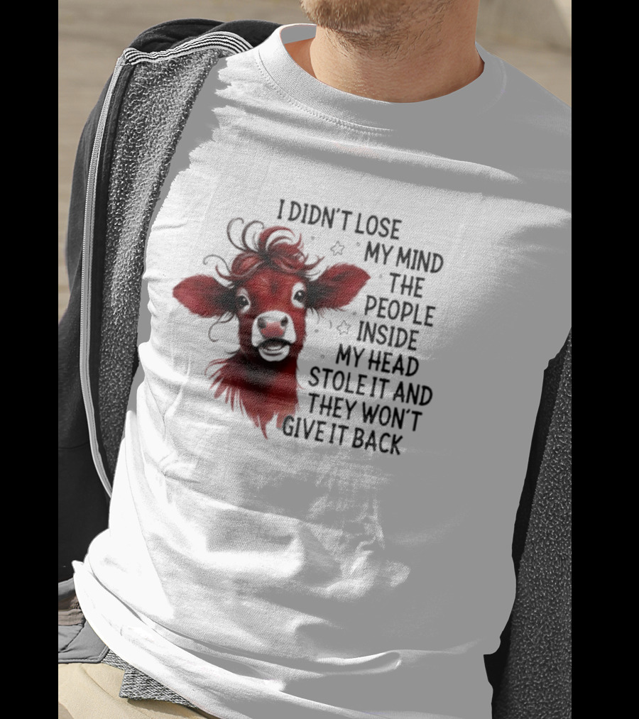 Cow I Didn’t Lose My Mind The People Inside My Head Stole It And They Won’t Give It Back T-Shirt