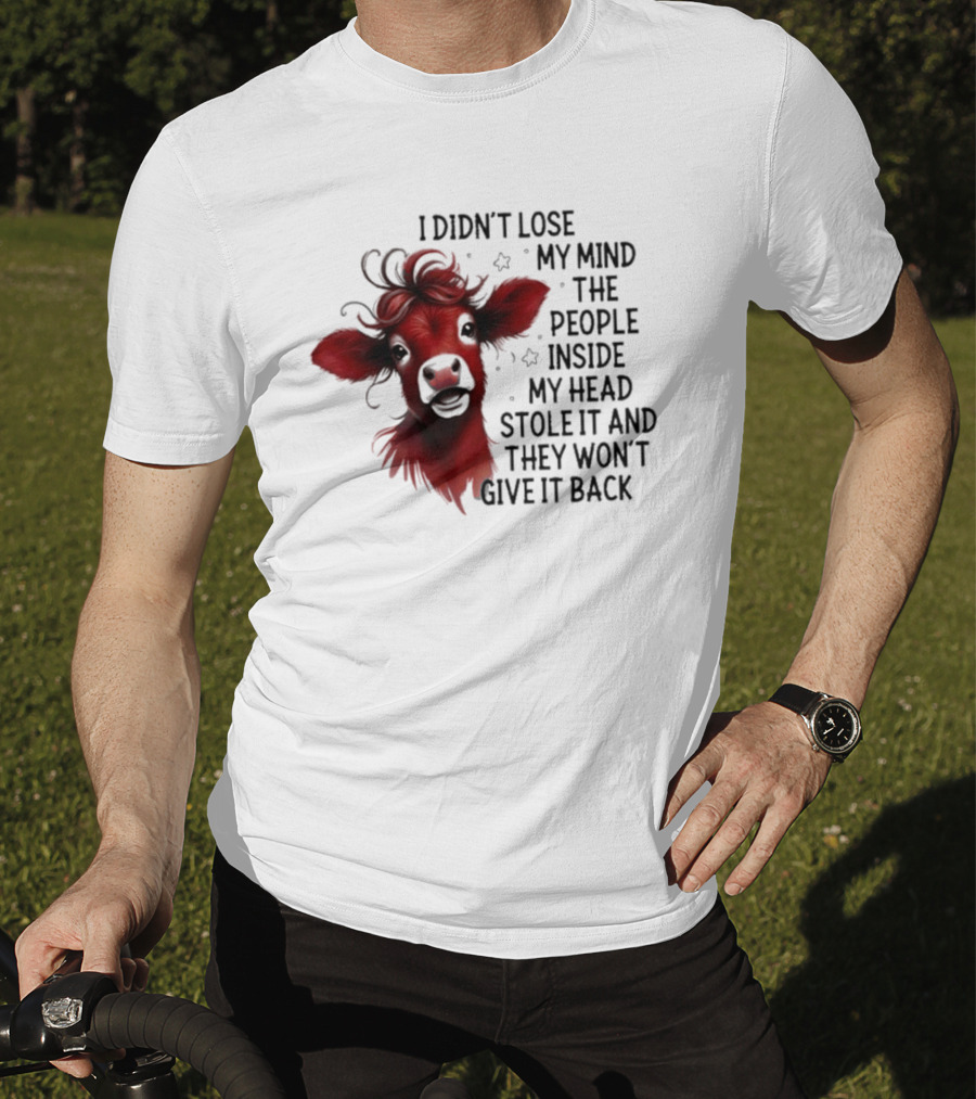 Cow I Didn’t Lose My Mind The People Inside My Head Stole It And They Won’t Give It Back T-Shirt