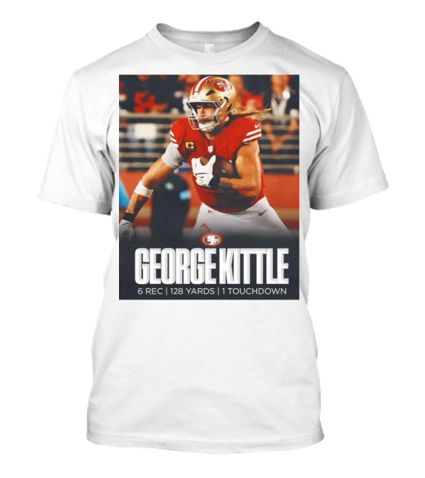 George Kittle 6 Rec 128 Yards 1 Touchdown 49ers Football T-Shirt